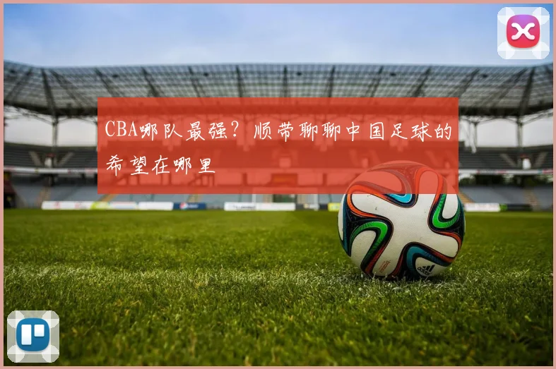 CBA哪队最强？顺带聊聊中国足球的希望在哪里